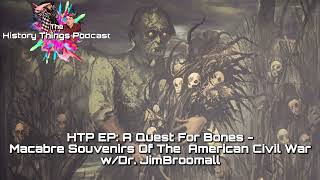 HTP EP: A Quest For Bones - Macabre Souvenirs Of The American Civil War w/Dr. Jim Broomall