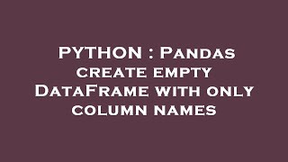 PYTHON : Pandas create empty DataFrame with only column names