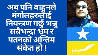 अब पनि बाहुनले मंगोलहरुलाई नियन्त्रण गर्छु भन्नु सबैभन्दा भ्रम र प¥तनको अन्तिम संकेत हो ||