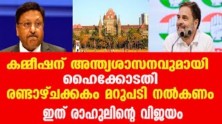 കമ്മീഷന് അന്ത്യശാസനവുമായി ഹൈക്കോടതി...രണ്ടാഴ്ചക്കകം മറുപടി നൽകണം... ഇത് രാഹുലിന്റെ വിജയം...