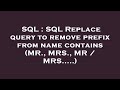 SQL : SQL Replace query to remove prefix from name contains (MR., MRS., MR / MRS.....)