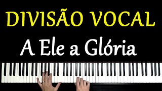 DIVISÃO VOCAL - A ELE A GLÓRIA (DIANTE DO TRONO) SOPRANO,  CONTRALTO E TENOR SÓ NO TECLADO