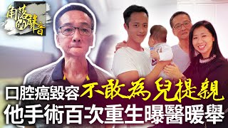 【角落的聲音】 口腔癌毀容「不敢為兒提親」　他手術百次重生曝醫感人暖舉 ｜ @ChinaTimes