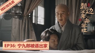 精彩抢先看！EP36：宁九郎被逼出家 |《鬓边不是海棠红 Winter Begonia》主演：黄晓明 尹正 佘诗曼 | 欢娱影视