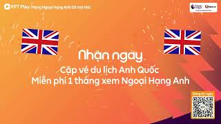 Xem Ngoại Hạng Anh trực tiếp trên FPT Play với nhiều ưu đãi