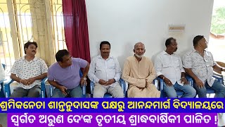 ଶ୍ରମିକନେତା ଶାନ୍ତନୁଦାସଙ୍କ ପକ୍ଷରୁ ଆନନ୍ଦମାର୍ଗ ବିଦ୍ୟାଳୟରେ ସ୍ବର୍ଗତ ଅରୁଣ ଦେ'ଙ୍କ ୩ୟ ଶ୍ରାଦ୍ଧବାର୍ଷିକୀ ପାଳିତ