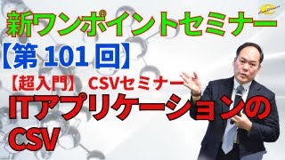 【新ワンポイントセミナー】＜第101回＞　ITアプリケーションのCSV