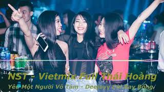 NST   Vietmix Full Thái Hoàng   Yêu Một Người Vô Tâm   DeeJay Còi Bay Bổng Mix