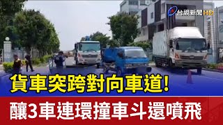 貨車突跨對向車道！釀3車連環撞車斗還噴飛