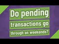 Do pending transactions go through on weekends?