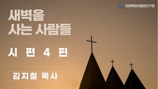 새벽을 사는 사람들 | 김지철 목사 | 시편강해 | 시편 4편