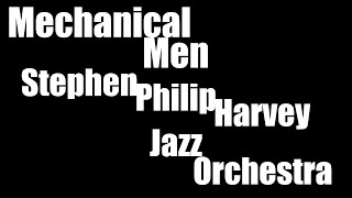 Mechanical Men - Stephen Philip Harvey Jazz Orchestra