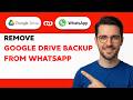 How to Remove Google Drive Backup from WhatsApp [2026 Full Guide]