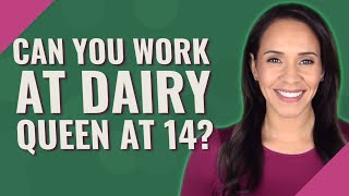 Can you work at Dairy Queen at 14?