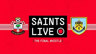 SAINTS LIVE: The Final Whistle | Southampton vs Burnley