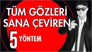 TÜM GÖZLERİ SİZE ÇEVİRECEK BEŞ YÖNTEMİ ADİL YILDIRIM AÇIKLIYOR