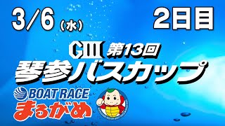 【まるがめLIVE】2024/03/06（水）第2日目～GⅢ第13回琴参バスカップ