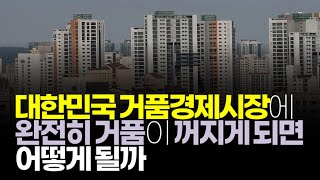 (※공감주의) 대한민국 거품경제시장에 완전히 거품이 꺼지게 되면 어떻게 될까?