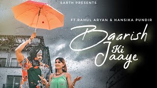 Baarish Ki Jaaye | B Praak Ft Rahul Aryan & Hansika Pundir | Jaani | Arvindr Khaira | Earth