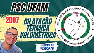 Questão de FÍSICA do PSC/UFAM 2007 - DILATAÇÃO Térmica VOLUMÉTRICA