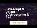 Javascript s object destructuring is bad