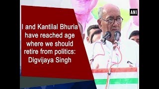 I and Kantilal Bhuria have reached age where we should retire from politics: Digvijaya Singh