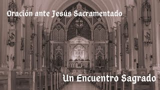 Un Encuentro Sagrado: Oración ante Jesús Sacramentado