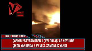 ÇANKIRI  BAYRAMÖREN İLÇESİ DOLAŞLAR KÖYÜNDE ÇIKAN YANGINDA 2 EV VE 3 SAMANLIK YANDI