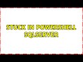 Stuck in Powershell sqlserver (3 Solutions!!)