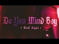 Do You Mind Boy - Bad Gyal (IA) 