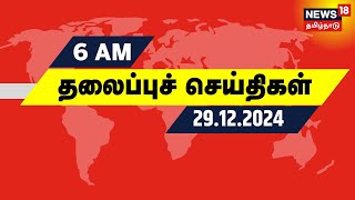 காலை 6 மணி தலைப்புச் செய்திகள் - 29 December 2024 | Today Headlines | Tamil News