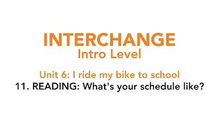 Interchange Intro - Unit 6: 11. READING: What's your schedule like?