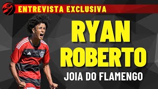 ENTREVISTA: RYAN ROBERTO - JOIA DO FLAMENGO