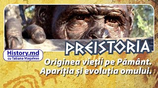 Preistoria. Originea vieții pe Pământ. Apariția și evoluția omului.