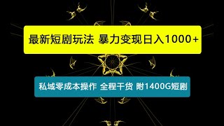 最新短剧玩法，暴力变现日入1000+私域零成本操作，全程干货（附1400G短剧）