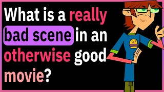 What is a really bad scene in an otherwise good movie?