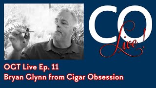 OGT live Ep. 11 with Bryan Glynn from Cigar Obsession