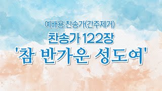 새찬송가 122장(통일 122장) '참 반가운 성도여' / 예배반주용 간주 제거