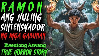 RAMON HULING SINTENSYADOR NG MGA GABUNAN | Kwentong Aswang | True Horror Story | Kwentong Baryo