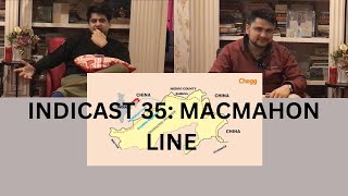 INDICAST 35: MACMAHON LINE | COLONIAL LEGACY OF GEOPOLITICS OF SOUTH AND EAST ASIA