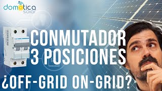 Off-Grid On-Grid. Conmutador 3 Posiciones. Decide como quieres funcionar en tu casa!