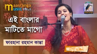 Ei Banglar Matite Mago | এই বাংলার মাটিতে মাগো | Farhana Rahman Kanta | Bangla Song 2022