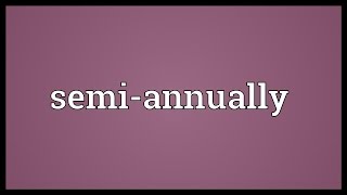 Semi-annually Meaning