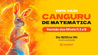 SUPER AULÃO CANGURU DE MATEMÁTICA 2024 - Revisão dos Níveis P, E e B - #próximonível