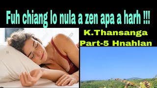 Fuh chiang lo😂Nula a zen ! apa a harh enge thleng ta ??? K.Thansanga Ex-MNA Part-5 Hnahlan.