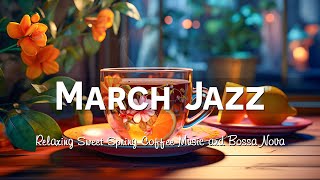 Exquisite March Jazz 🎧 Relaxing Sweet Spring Coffee Music & Bossa Nova Jazz for Positive Mood