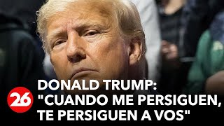 ESTADOS UNIDOS | Donald Trump: "Cuando me persiguen, te persiguen a vos" | #26Global