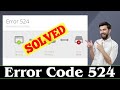 [SOLVED] How to Fix Error 524 Code Problem (100% Working)