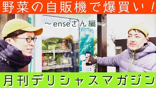 【野菜の自動販売機で爆買い】月刊デリシャスマガジン〜enseさん編〜