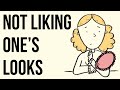 Not Liking One's Looks Not Liking One's Looks